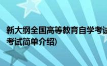 新大纲全国高等教育自学考试(对于新大纲全国高等教育自学考试简单介绍)