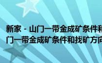 新家－山门一带金成矿条件和找矿方向的研究(对于新家－山门一带金成矿条件和找矿方向的研究简单介绍)