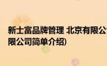 新士富品牌管理 北京有限公司(对于新士富品牌管理 北京有限公司简单介绍)