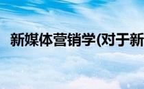 新媒体营销学(对于新媒体营销学简单介绍)