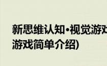 新思维认知·视觉游戏(对于新思维认知·视觉游戏简单介绍)