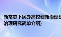 新常态下民办高校创新治理研究(对于新常态下民办高校创新治理研究简单介绍)