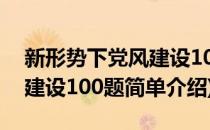 新形势下党风建设100题(对于新形势下党风建设100题简单介绍)