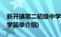 新开镇第二初级中学(对于新开镇第二初级中学简单介绍)
