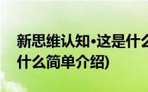 新思维认知·这是什么(对于新思维认知·这是什么简单介绍)