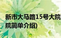 新市大马路15号大院(对于新市大马路15号大院简单介绍)