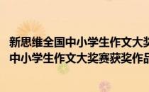 新思维全国中小学生作文大奖赛获奖作品集(对于新思维全国中小学生作文大奖赛获奖作品集简单介绍)