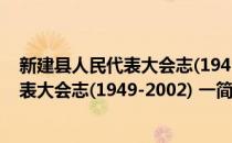 新建县人民代表大会志(1949-2002) 一(对于新建县人民代表大会志(1949-2002) 一简单介绍)