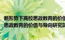 新形势下高校思政教育的价值与导向研究(对于新形势下高校思政教育的价值与导向研究简单介绍)