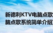 新德利KTV电脑点歌系统(对于新德利KTV电脑点歌系统简单介绍)