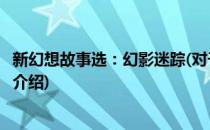 新幻想故事选：幻影迷踪(对于新幻想故事选：幻影迷踪简单介绍)