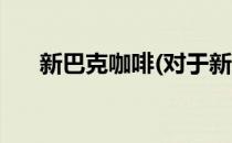 新巴克咖啡(对于新巴克咖啡简单介绍)