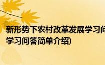 新形势下农村改革发展学习问答(对于新形势下农村改革发展学习问答简单介绍)