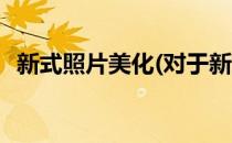 新式照片美化(对于新式照片美化简单介绍)