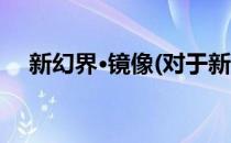 新幻界·镜像(对于新幻界·镜像简单介绍)