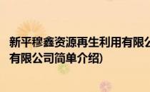 新平穆鑫资源再生利用有限公司(对于新平穆鑫资源再生利用有限公司简单介绍)