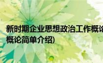 新时期企业思想政治工作概论(对于新时期企业思想政治工作概论简单介绍)