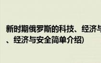 新时期俄罗斯的科技、经济与安全(对于新时期俄罗斯的科技、经济与安全简单介绍)