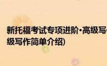 新托福考试专项进阶·高级写作(对于新托福考试专项进阶·高级写作简单介绍)