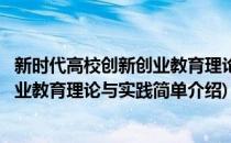 新时代高校创新创业教育理论与实践(对于新时代高校创新创业教育理论与实践简单介绍)