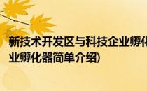 新技术开发区与科技企业孵化器(对于新技术开发区与科技企业孵化器简单介绍)