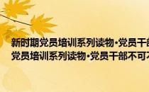 新时期党员培训系列读物·党员干部不可不知的365个问题(对于新时期党员培训系列读物·党员干部不可不知的365个问题简单介绍)