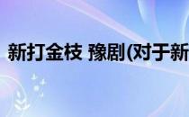 新打金枝 豫剧(对于新打金枝 豫剧简单介绍)
