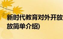 新时代教育对外开放(对于新时代教育对外开放简单介绍)