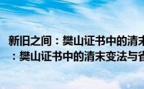 新旧之间：樊山证书中的清末变法与省级司法(对于新旧之间：樊山证书中的清末变法与省级司法简单介绍)