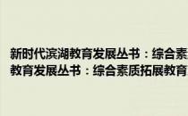 新时代滨湖教育发展丛书：综合素质拓展教育成果系列(对于新时代滨湖教育发展丛书：综合素质拓展教育成果系列简单介绍)