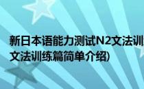 新日本语能力测试N2文法训练篇(对于新日本语能力测试N2文法训练篇简单介绍)