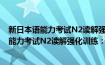 新日本语能力考试N2读解强化训练：解析版(对于新日本语能力考试N2读解强化训练：解析版简单介绍)