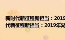 新时代新征程新担当：2019年湖南发展研究报告(对于新时代新征程新担当：2019年湖南发展研究报告简单介绍)