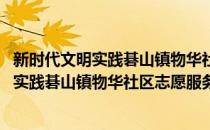 新时代文明实践碁山镇物华社区志愿服务队(对于新时代文明实践碁山镇物华社区志愿服务队简单介绍)