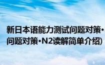新日本语能力测试问题对策·N2读解(对于新日本语能力测试问题对策·N2读解简单介绍)