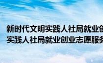 新时代文明实践人社局就业创业志愿服务队(对于新时代文明实践人社局就业创业志愿服务队简单介绍)