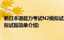 新日本语能力考试N2模拟试题(对于新日本语能力考试N2模拟试题简单介绍)