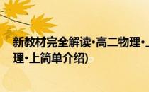 新教材完全解读·高二物理·上(对于新教材完全解读·高二物理·上简单介绍)