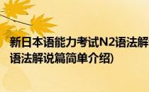 新日本语能力考试N2语法解说篇(对于新日本语能力考试N2语法解说篇简单介绍)