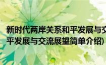新时代两岸关系和平发展与交流展望(对于新时代两岸关系和平发展与交流展望简单介绍)
