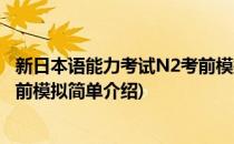新日本语能力考试N2考前模拟(对于新日本语能力考试N2考前模拟简单介绍)