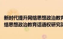 新时代提升网络思想政治教育话语权研究(对于新时代提升网络思想政治教育话语权研究简单介绍)