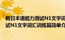 新日本语能力测试N1文字词汇训练篇(对于新日本语能力测试N1文字词汇训练篇简单介绍)
