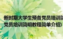 新时期大学生预备党员培训简明教程(对于新时期大学生预备党员培训简明教程简单介绍)