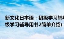 新文化日本语：初级学习辅导用书2(对于新文化日本语：初级学习辅导用书2简单介绍)