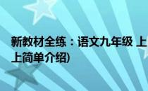 新教材全练：语文九年级 上(对于新教材全练：语文九年级 上简单介绍)