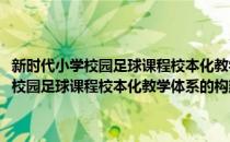 新时代小学校园足球课程校本化教学体系的构建与实践(对于新时代小学校园足球课程校本化教学体系的构建与实践简单介绍)