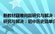 新教材疑难问题研究与解决：初中历史(对于新教材疑难问题研究与解决：初中历史简单介绍)