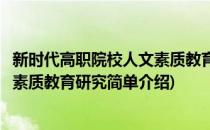 新时代高职院校人文素质教育研究(对于新时代高职院校人文素质教育研究简单介绍)
