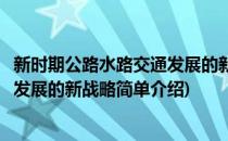新时期公路水路交通发展的新战略(对于新时期公路水路交通发展的新战略简单介绍)